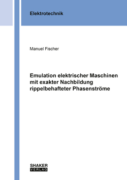 Emulation elektrischer Maschinen mit exakter Nachbildung rippelbehafteter Phasenströme von Fischer,  Manuel