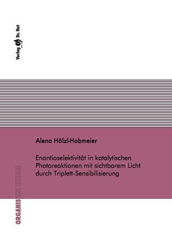 Enantioselektivität in katalytischen Photoreaktionen mit sichtbarem Licht durch Triplett-Sensibilisierung von Hölzl-Hobmeier,  Alena
