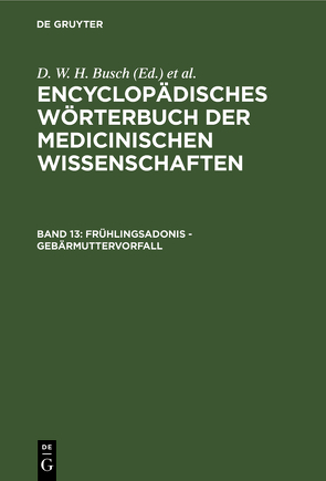 Encyclopädisches Wörterbuch der medicinischen Wissenschaften / Frühlingsadonis – Gebärmuttervorfall von Busch,  D. W. H., Diffenbach,  J. F., Graefe,  Carl Ferdinand, Hecker,  J. F. C., Horn,  E., Hufeland,  Christoph Wilhelm, Jüngken,  J. C., Link,  H F, Müller,  J, Osann,  E., Rudolphi,  Karl Asmund, Siebold,  Eduard Caspar Jacob