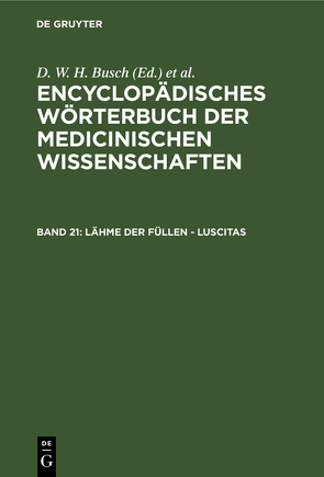 Encyclopädisches Wörterbuch der medicinischen Wissenschaften / Lähme der Füllen – Luscitas von Busch,  D. W. H., Diffenbach,  J. F., Graefe,  Carl Ferdinand, Hecker,  J. F. C., Horn,  E., Hufeland,  Christoph Wilhelm, Jüngken,  J. C., Link,  H F, Müller,  J, Osann,  E., Rudolphi,  Karl Asmund, Siebold,  Eduard Caspar Jacob