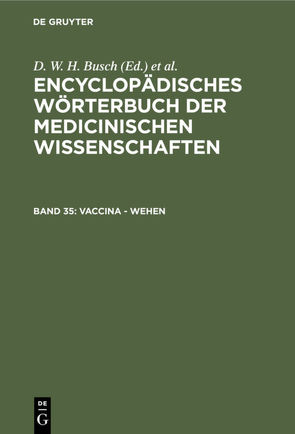 Encyclopädisches Wörterbuch der medicinischen Wissenschaften / Vaccina – Wehen von Busch,  D. W. H., Diffenbach,  J. F., Graefe,  Carl Ferdinand, Hecker,  J. F. C., Horn,  E., Hufeland,  Christoph Wilhelm, Jüngken,  J. C., Link,  H F, Müller,  J, Osann,  E., Rudolphi,  Karl Asmund, Siebold,  Eduard Caspar Jacob