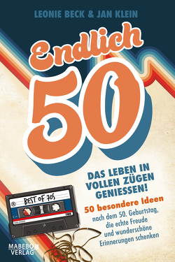 Endlich 50! – Das Leben in vollen Zügen genießen: 50 besondere Ideen nach dem 50. Geburtstag, die echte Freude und wunderschöne Erinnerungen schenken von Beck,  Leonie, Klein,  Jan