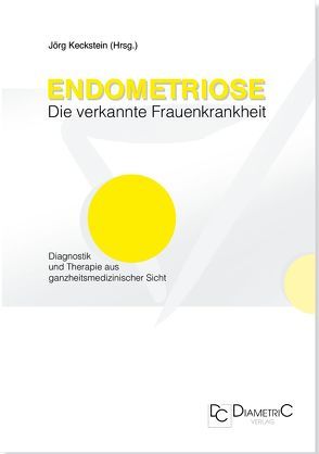 Endometriose – Die verkannte Frauenkrankheit von Engelsing,  Anja Maria, Keckstein,  Jörg, Leyendecker,  Gerhard, Niehues,  Christiane, Römer,  Ansagar, Schweppe,  Karl Werner, Tinneberg,  Hans-Rudolf, Wolf,  Johanna