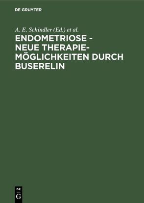 Endometriose – neue Therapiemöglichkeiten durch Buserelin von Schindler,  A. E., Schweppe,  K.-W.
