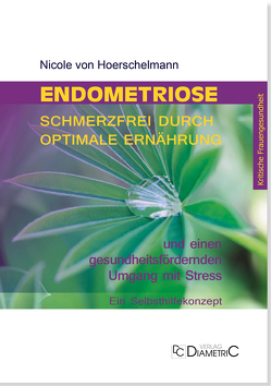 Endometriose: Schmerzfrei durch optimale Ernährung und einen gesundheitsfördernden Umgang mit Stress von Hoerschelmann,  Nicole von