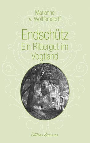 Endschütz – Ein Rittergut im Vogtland von v. Wolffersdorff,  Marianne