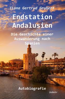 Endstation Andalusien – Die Geschichte einer Auswanderung nach Spanien – Autobiografie von Grubert,  Ilona Gertrud