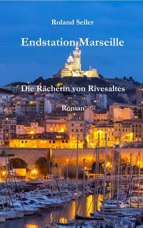 Endstation Marseille von Seiler,  Roland