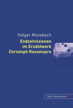 Endzeitvisionen im Erzählwerk Christoph Ransmayrs von Mosebach,  Holger
