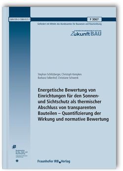 Energetische Bewertung von Einrichtungen für den Sonnen- und Sichtschutz als thermischer Abschluss von transparenten Bauteilen – Quantifizierung der Wirkung und normative Bewertung. Abschlussbericht. von Falkenhof,  Barbara, Kempkes,  Christoph, Schlitzberger,  Stephan, Schwenk,  Christiane