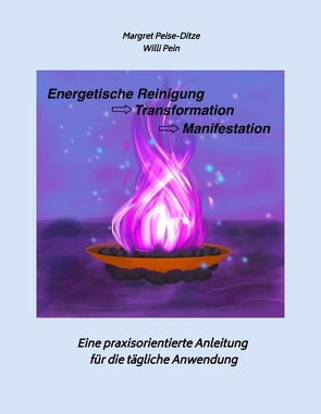 Energetische Reinigung -> Transformation -> Manifestation von Pein,  Willi, Peise-Ditze,  Margret