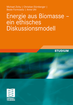 Energie aus Biomasse – ein ethisches Diskussionsmodell von Dürnberger,  Christian, Formowitz,  Beate, Fritz,  Maendy, Grimm,  Herwig, Remmele,  Edgar, Schleissing,  Stephan, Uhl,  Anne, Widmann,  Bernhard, Zichy,  Michael