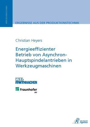 Energieeffizienter Betrieb von Asynchron-Hauptspindelantrieben in Werkzeugmaschinen von Heyers,  Christian