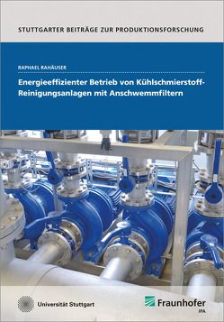 Energieeffizienter Betrieb von Kühlschmierstoff-Reinigungsanlagen mit Anschwemmfiltern. von Rahäuser,  Raphael