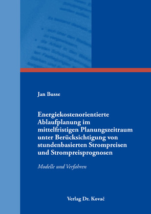 Energiekostenorientierte Ablaufplanung im mittelfristigen Planungszeitraum unter Berücksichtigung von stundenbasierten Strompreisen und Strompreisprognosen von Busse,  Jan