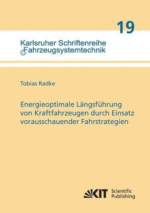 Energieoptimale Längsführung von Kraftfahrzeugen durch Einsatz vorausschauender Fahrstrategien von Radke,  Tobias