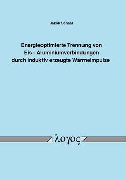 Energieoptimierte Trennung von Eis – Aluminiumverbindungen durch induktiv erzeugte Wärmeimpulse von Schaaf,  Jakob