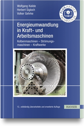 Energieumwandlung in Kraft- und Arbeitsmaschinen von Gehrke,  Volker, Kalide,  Wolfgang, Sigloch,  Herbert