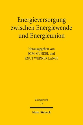 Energieversorgung zwischen Energiewende und Energieunion von Gundel,  Jörg, Lange,  Knut Werner