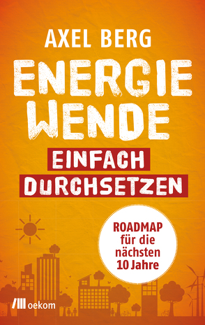 Energiewende einfach durchsetzen von Berg,  Axel