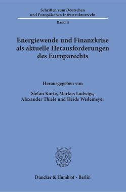 Energiewende und Finanzkrise als aktuelle Herausforderungen des Europarechts. von Korte,  Stefan, Ludwigs,  Markus, Thiele,  Alexander, Wedemeyer,  Heide