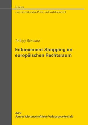 Enforcement Shopping im europäischen Rechtsraum von Schwarz,  Philipp