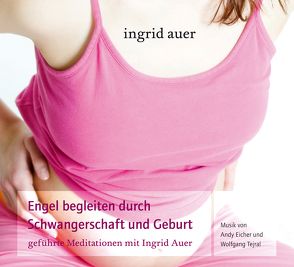 Engel begleiten durch Schwangerschaft und Geburt von Auer,  Ingrid, Eicher,  Andi, Tejral,  Wolfgang