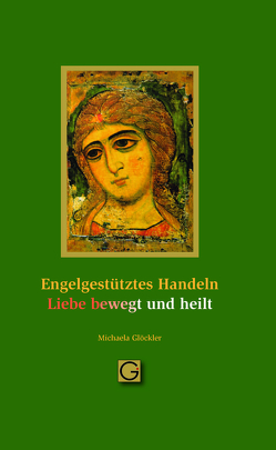 Engel gestütztes Handeln – Liebe bewegt und heilt von Glöckler,  Michaela