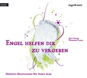 Engel helfen dir zu vergeben von Auer,  Ingrid, Eicher,  Andi, Tejral,  Wolfgang