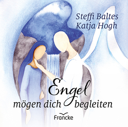 Engel mögen dich begleiten von Baltes,  Steffi, Hogh,  Katja