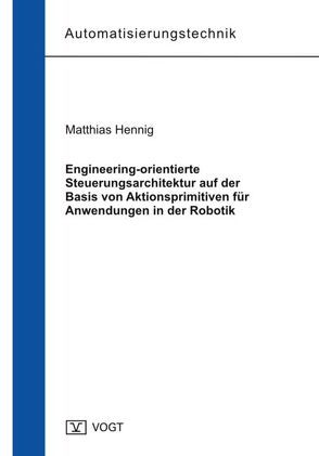 Engineering-orientierte Steuerungsarchitektur auf der Basis von Aktionsprimitiven für Anwendungen in der Robotik von Hennig,  Matthias