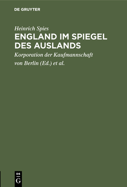 England im Spiegel des Auslands von Handels-Hochschule Berlin, Korporation der Kaufmannschaft von Berlin, Spies,  Heinrich
