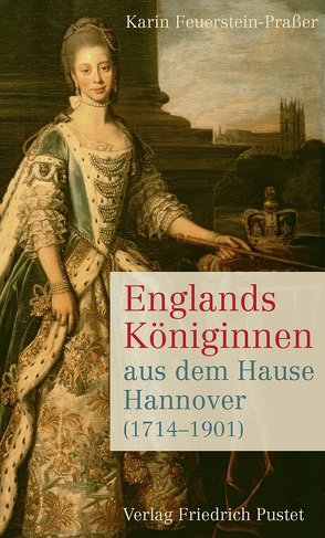 Englands Königinnen aus dem Hause Hannover (1714–1901) von Feuerstein-Praßer,  Karin