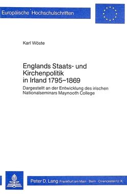 Englands Staats- und Kirchenpolitik in Irland 1795-1869 von Wöste,  Karl