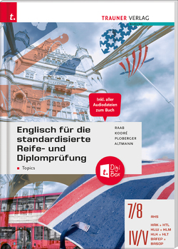 Englisch für die standardisierte Reife- und Diplomprüfung – Topics 7/8 AHS, IV-V HAK/HTL/HLW/HLM/HLK/HLT + TRAUNER-DigiBox von Altmann,  Barbara, Kodré,  Christina, Ploberger,  Rubina, Raab,  Gabriele