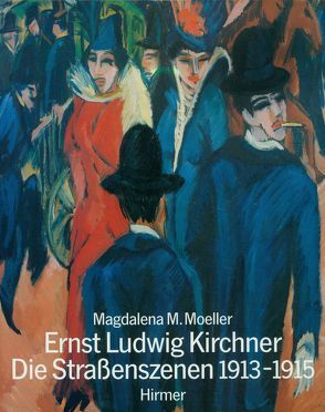 Enst Ludwig Kirchner – Die Strassenszenen 1913-1915 von Moeller,  Magdalena M