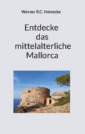 Entdecke das mittelalterliche Mallorca von Heinecke,  Werner R. C.