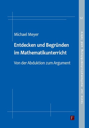 Entdecken und Begründen im Mathematikunterricht von Meyer,  Michael