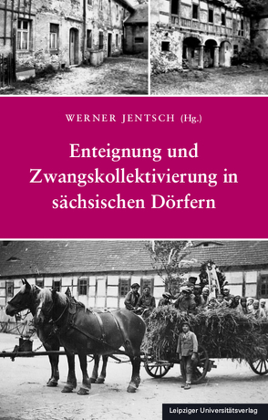 Enteignung und Zwangskollektivierung in sächsischen Dörfern von Jentsch,  Werner