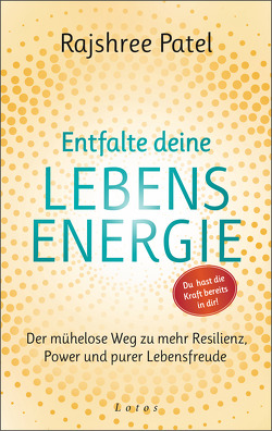 Entfalte deine Lebensenergie. Du hast die Kraft bereits in dir! von Bauer,  Martin, Patel,  Rajshree