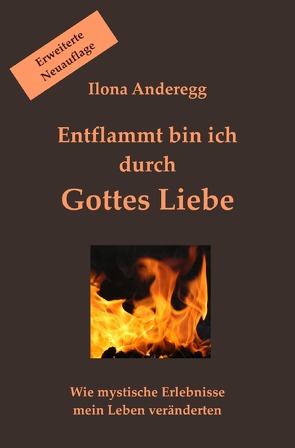 Entflammt bin ich durch Gottes Liebe – Erweiterte Neuauflage von Anderegg,  Ilona