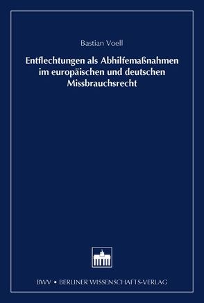 Entflechtung als Abhilfemaßnahmen im europäischen und deutschen Missbrauchsrecht von Voell,  Bastian