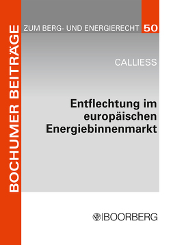 Entflechtung im europäischen Energiebinnenmarkt von Calliess,  Christian