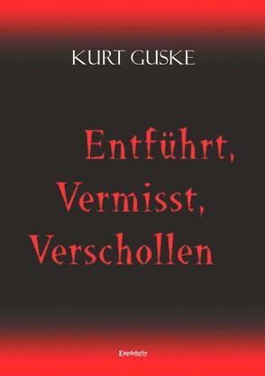 Entführt, Vermisst, Verschollen von Guske,  Kurt