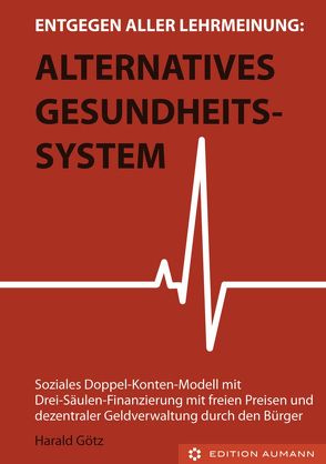Entgegen aller Lehrmeinung: Alternatives Gesundheitssystem von Götz,  Dipl. Pol. Harald
