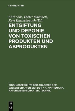 Entgiftung und Deponie von toxischen Produkten und Abprodukten von Kutzschbauch,  Kurt, Lohs,  Karl, Martinetz,  Dieter