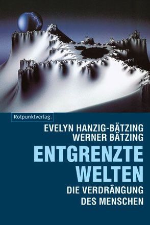 Entgrenzte Welten von Baetzing,  Werner, Bätzing,  Evelyn