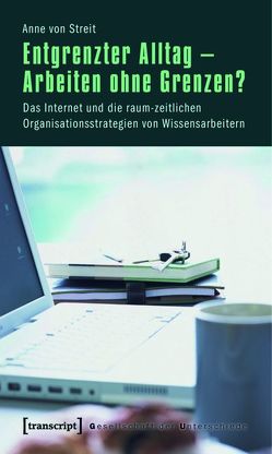 Entgrenzter Alltag – Arbeiten ohne Grenzen? von Streit,  Anne von