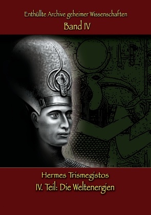 Enthüllte Archive geheimer Wissenschaften: IV. Teil von Trismegistos,  Hermes