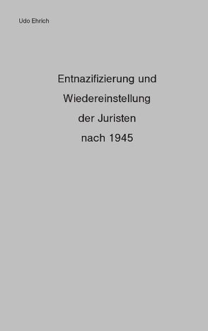 Entnazifizierung und Wiedereinstellung der Juristen nach 1945 von Ehrich,  Udo